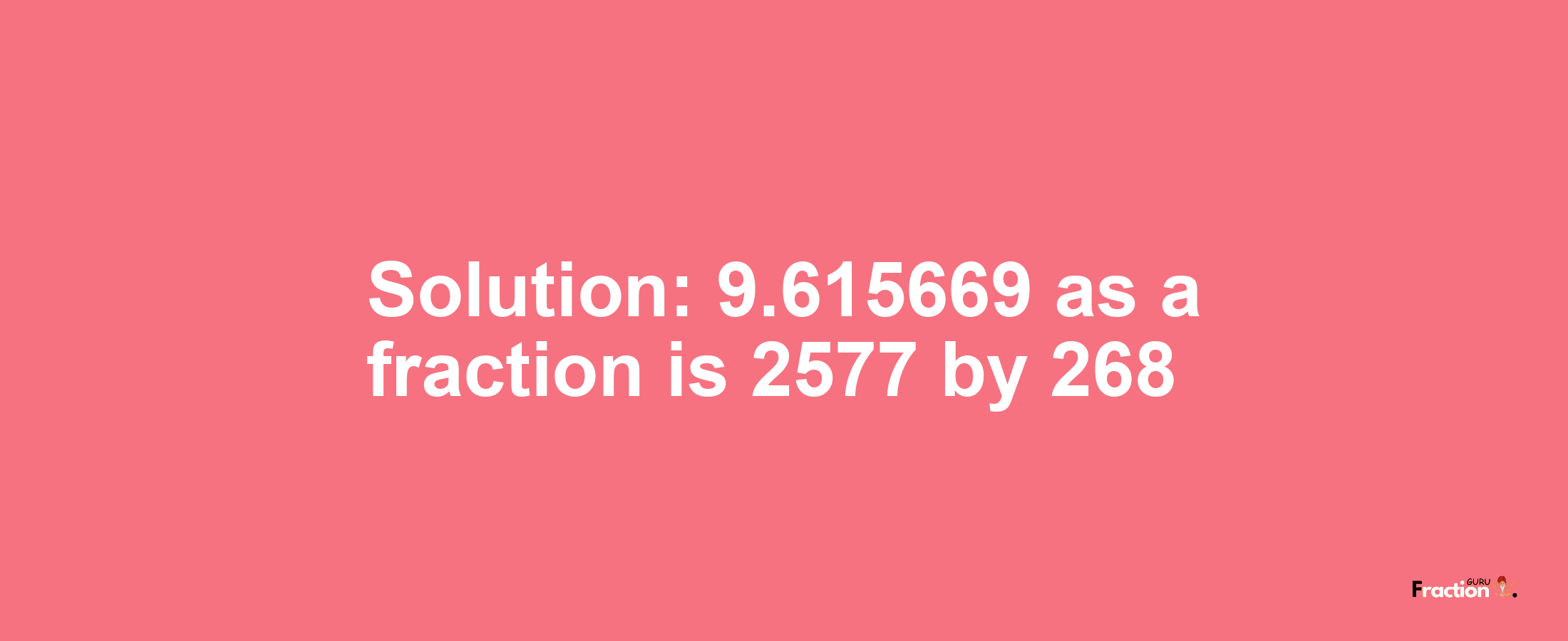 Solution:9.615669 as a fraction is 2577/268